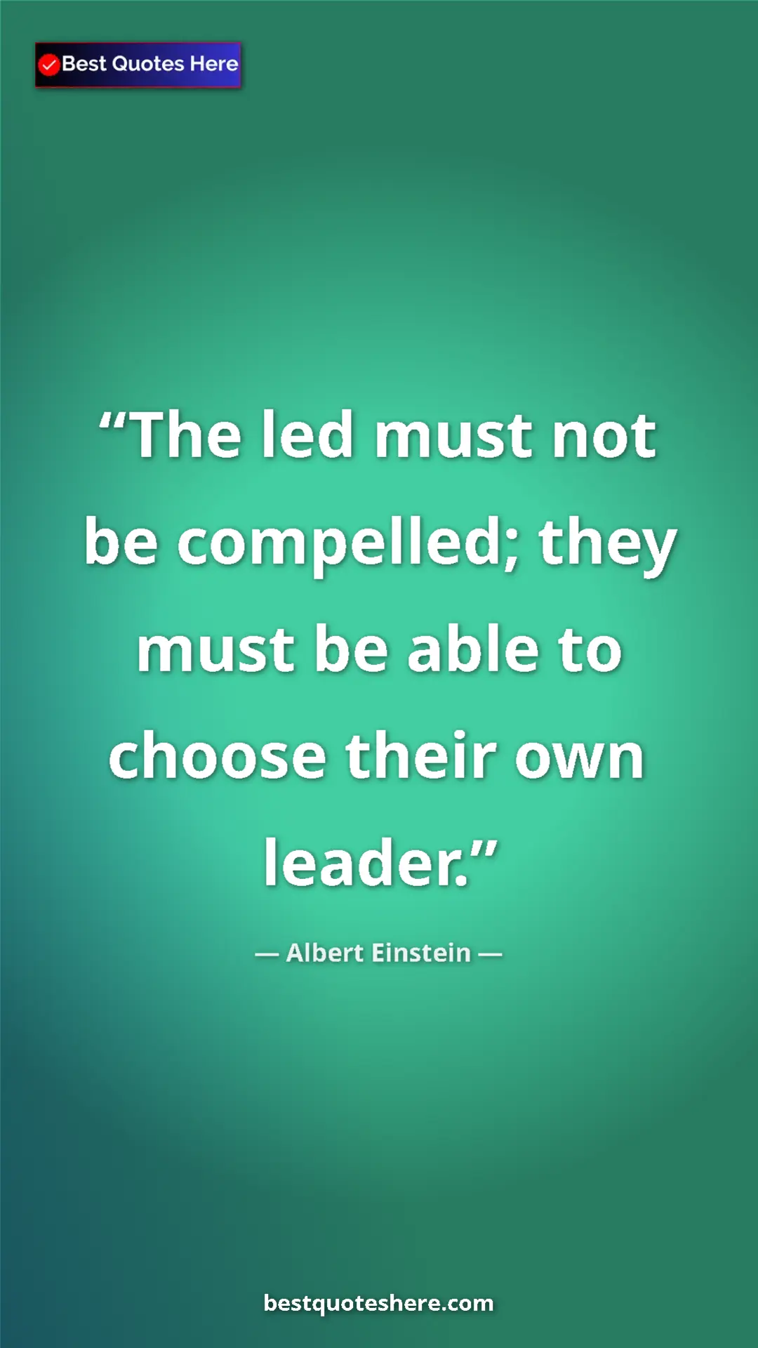 Pinterest quote poster by Albert Einstein: "The led must not be compelled; they must be able to choose..."