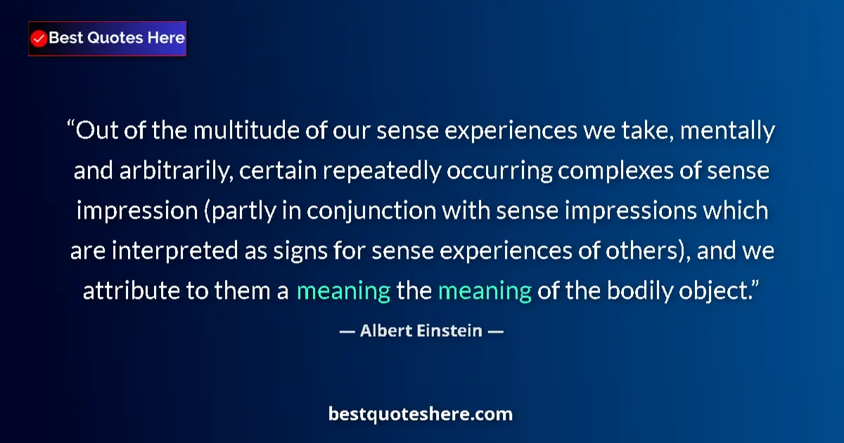 Quote by Albert Einstein: Out of the multitude of our sense experiences we t