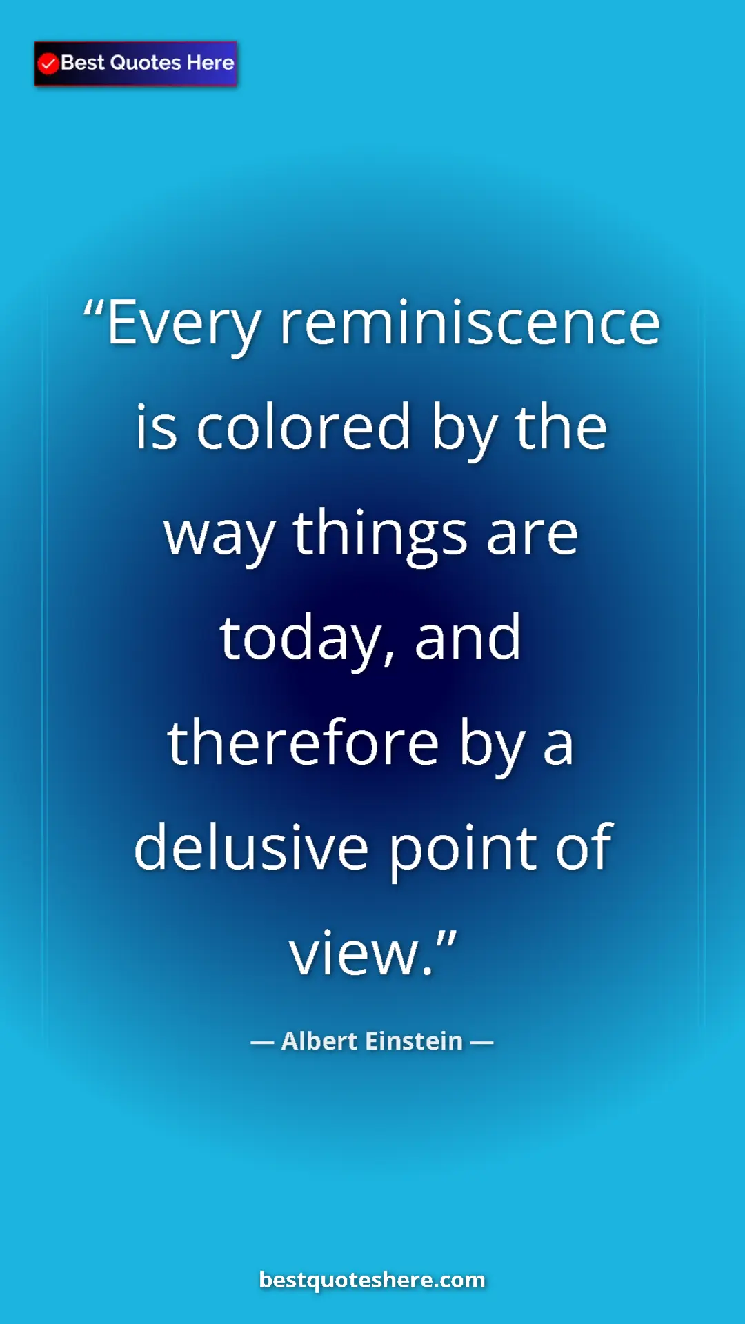 Albert Einstein Quote Card: "Every reminiscence is colored by the way things are today,..." Pinterest quote poster by Albert Einstein: "Every reminiscence is colored by the way things are today,..."