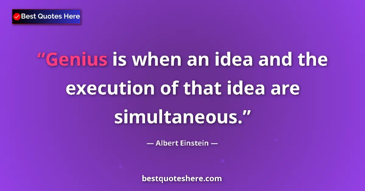 Quote by Albert Einstein: Genius is when an idea and the execution of that i