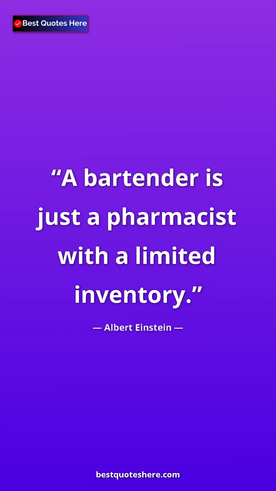 Pinterest quote poster by Albert Einstein: "A bartender is just a pharmacist with a limited inventory."