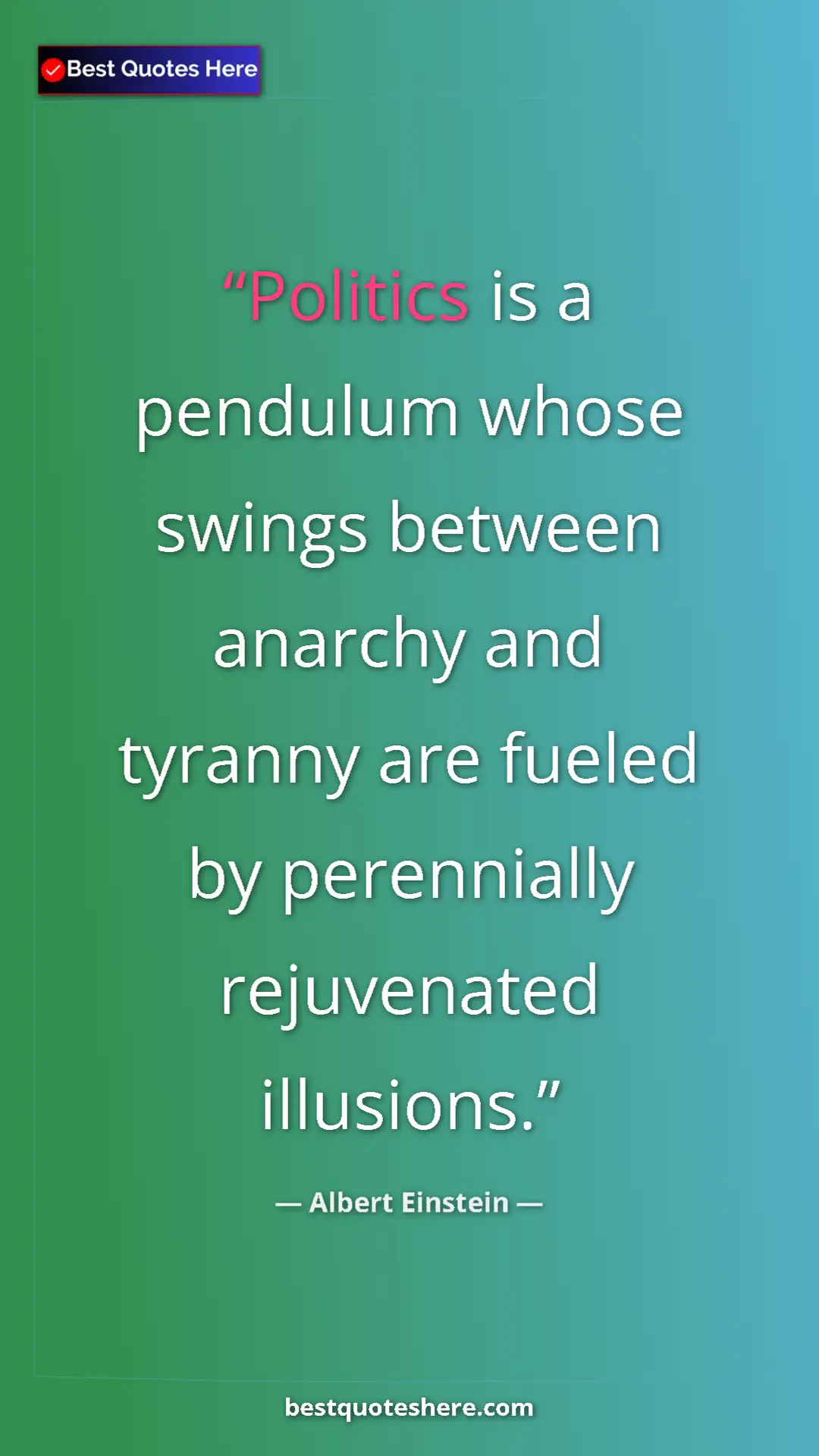 Pinterest quote poster by Albert Einstein: "Politics is a pendulum whose swings between anarchy and..."