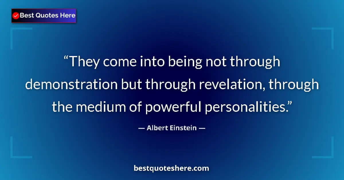 Quote by Albert Einstein: They come into being not through demonstration but