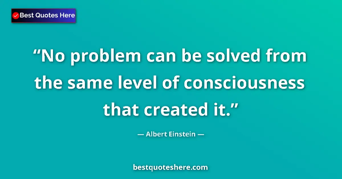 Quote by Albert Einstein: No problem can be solved from the same level of co