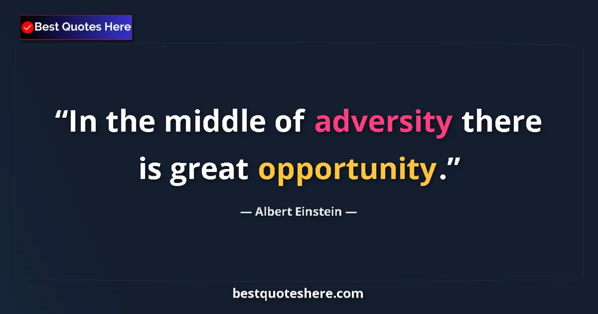 Quote by Albert Einstein: In the middle of adversity there is great opportun