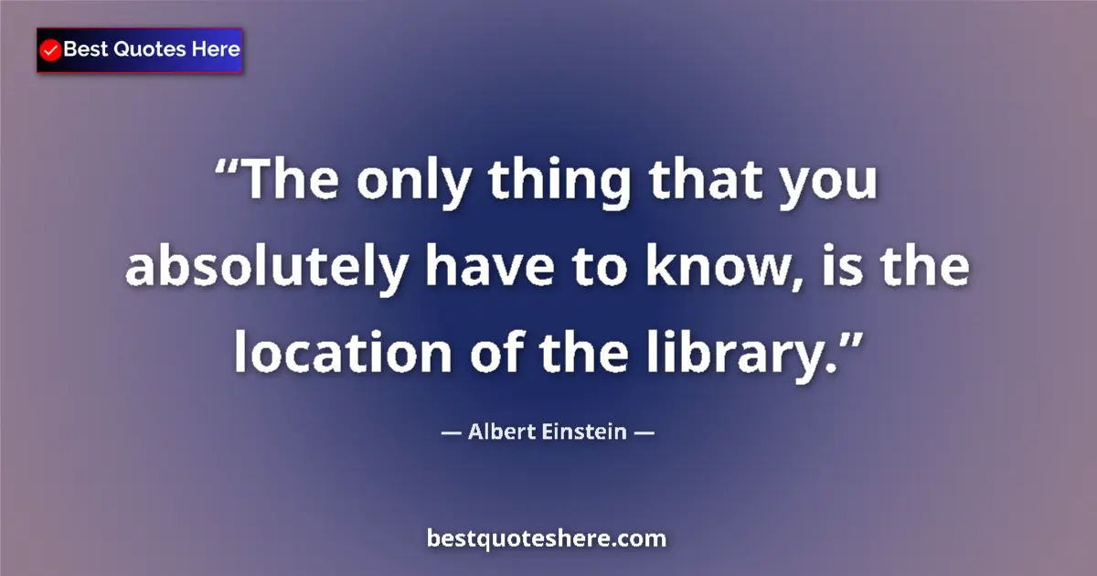 Albert Einstein quote: "The only thing that you absolutely have to know, is the..."