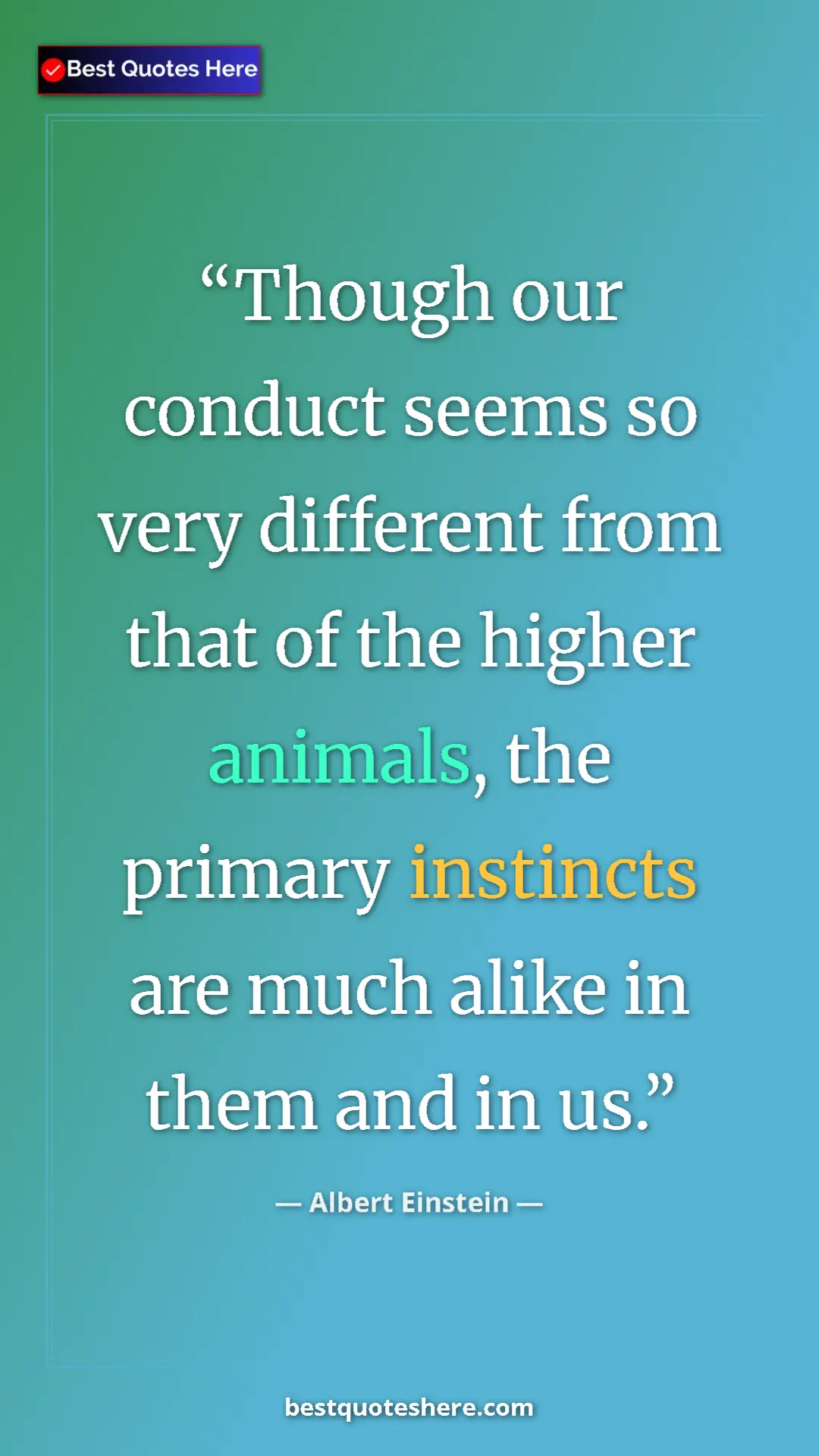 Pinterest quote poster by Albert Einstein: "Though our conduct seems so very different from that of the..."