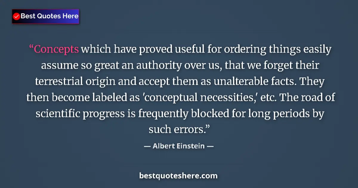 Quote by Albert Einstein: Concepts which have proved useful for ordering things easily assume so great an authority over us, t...
