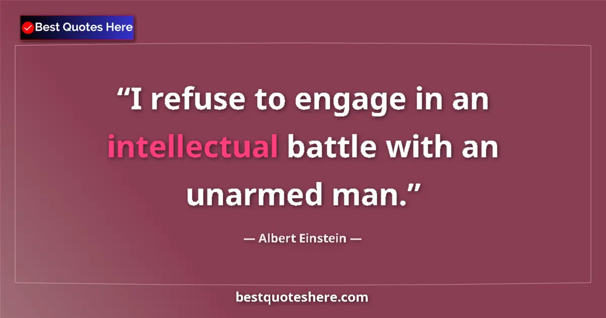 Albert Einstein quote: "I refuse to engage in an intellectual battle with an..."