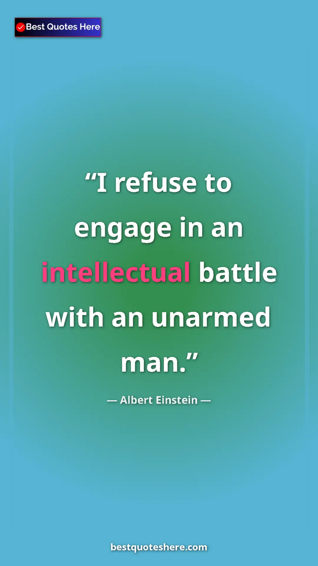 Pinterest quote poster by Albert Einstein: "I refuse to engage in an intellectual battle with an..."