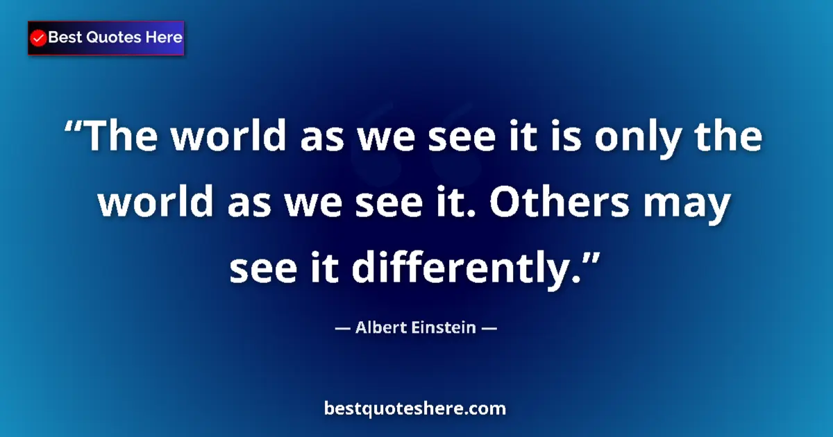Quote by Albert Einstein: The world as we see it is only the world as we see