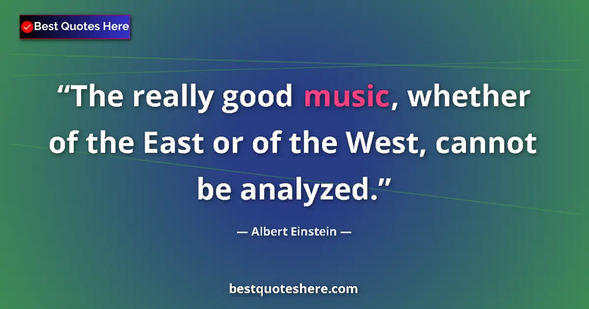 Quote by Albert Einstein: The really good music, whether of the East or of t