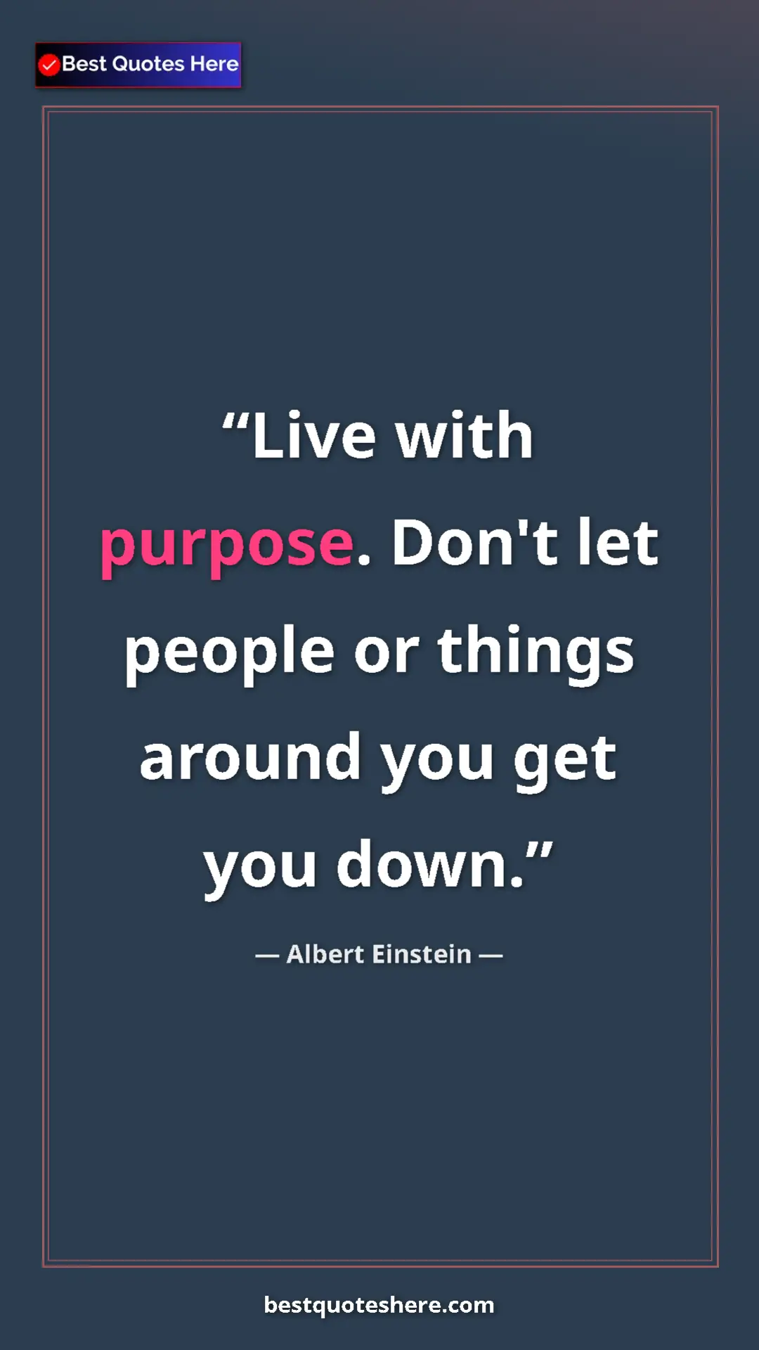 Pinterest quote poster by Albert Einstein: "Live with purpose. Don't let people or things around you..."