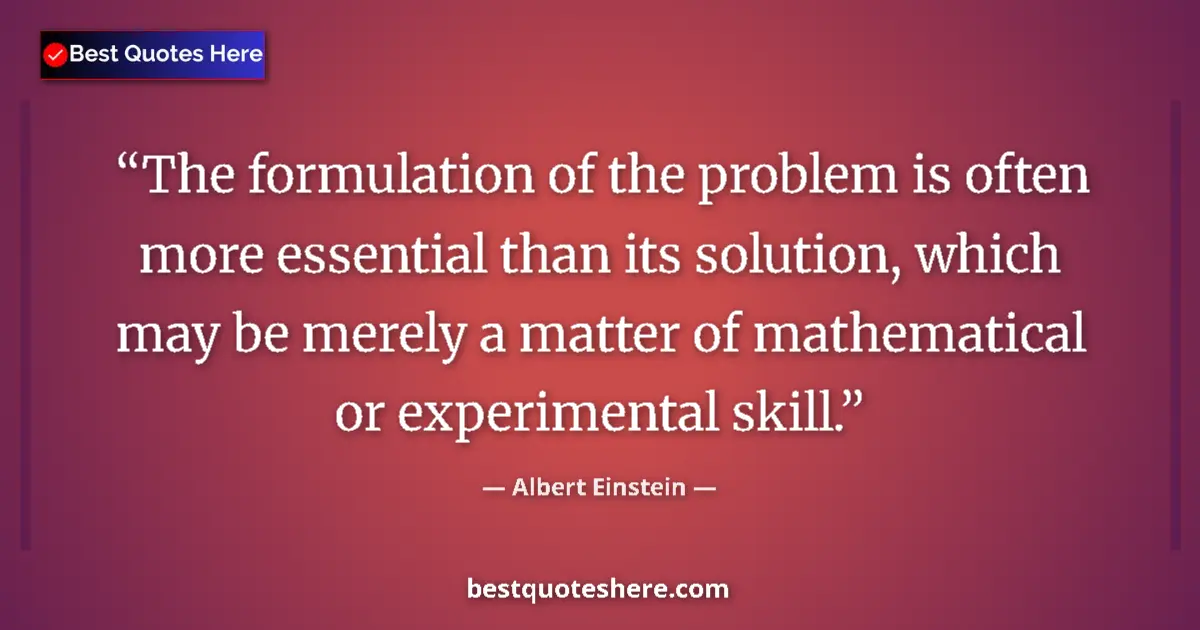Albert Einstein quote: "The formulation of the problem is often more essential than..."