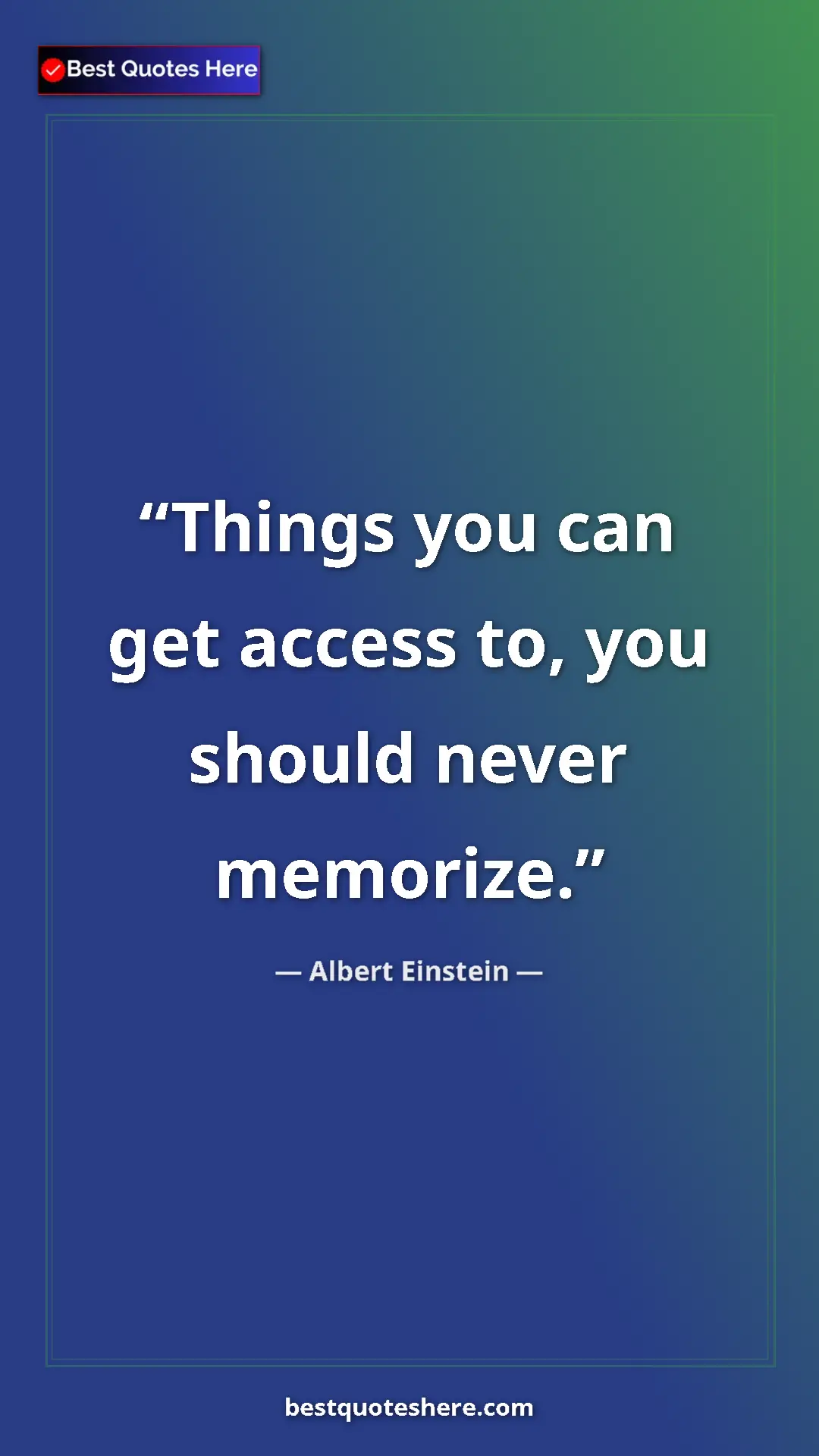 Pinterest quote poster by Albert Einstein: "Things you can get access to, you should never memorize."