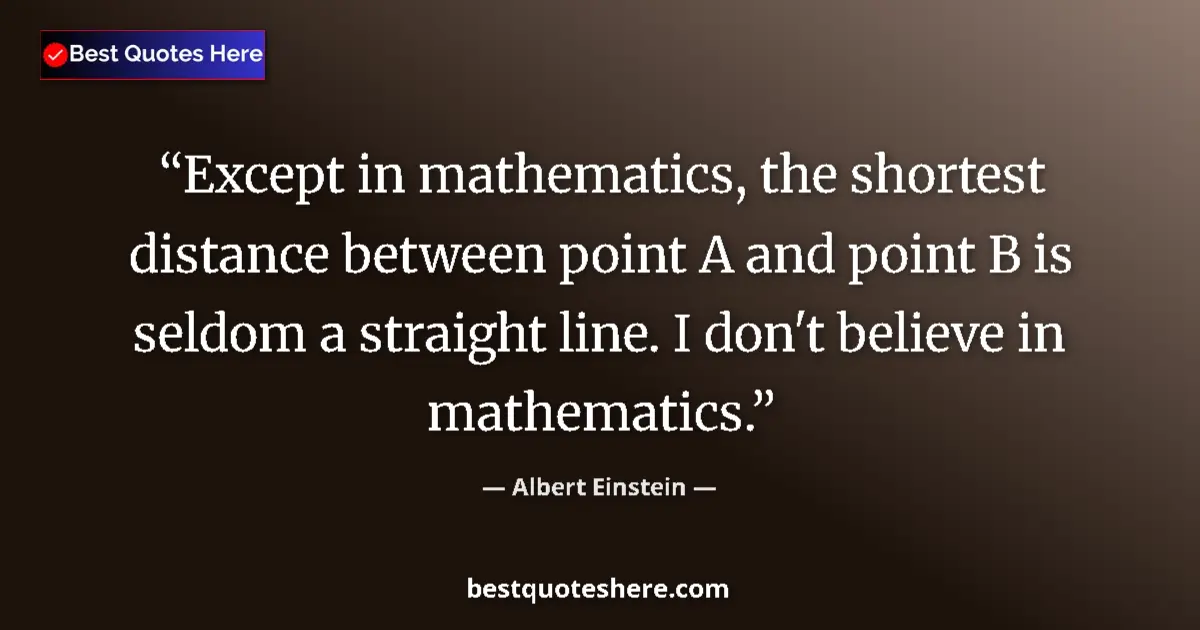 Quote by Albert Einstein: Except in mathematics, the shortest distance betwe