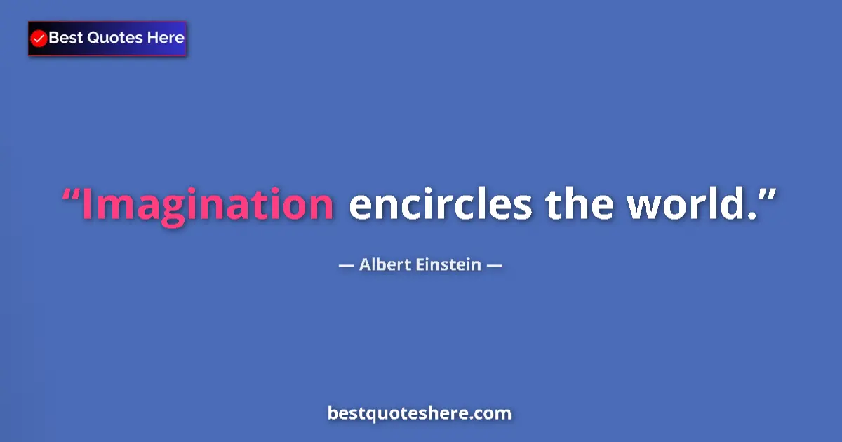 Quote by Albert Einstein: Imagination encircles the world.