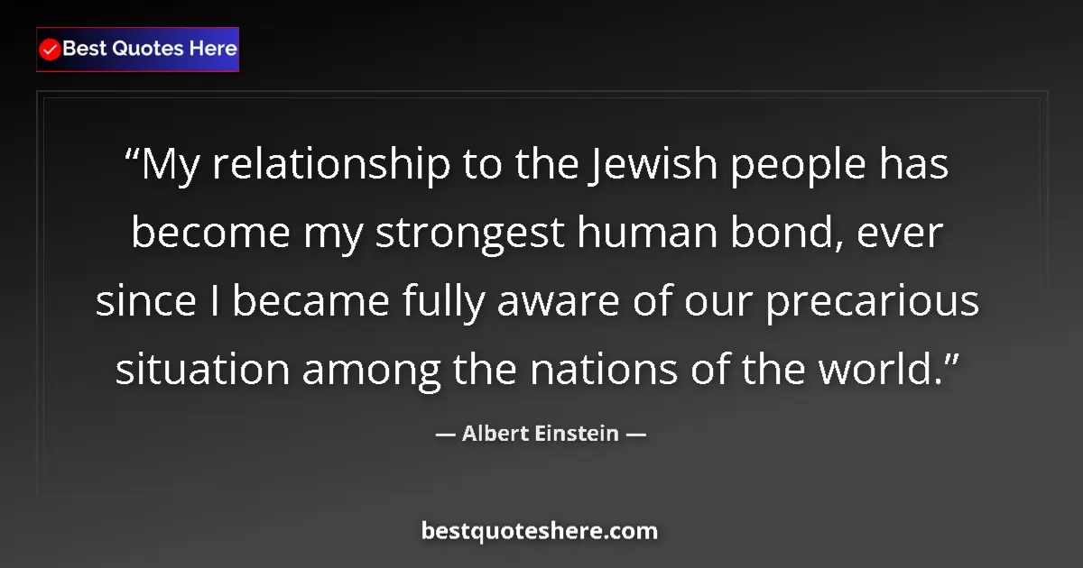 Quote by Albert Einstein: My relationship to the Jewish people has become my