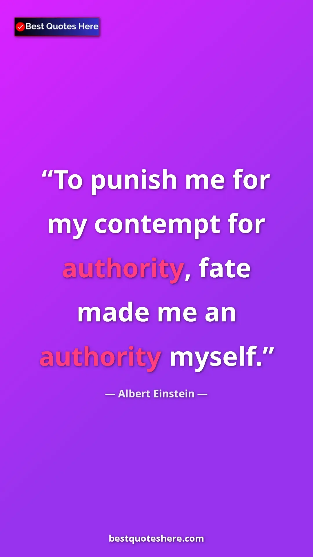 Pinterest quote poster by Albert Einstein: "To punish me for my contempt for authority, fate made me an..."