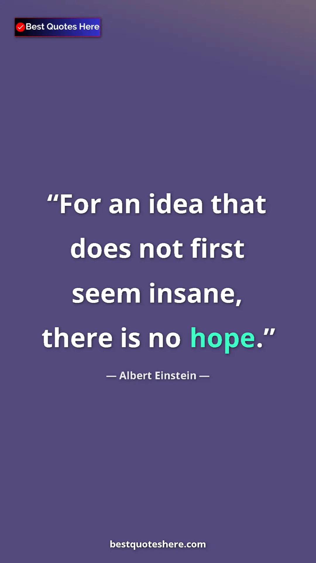 Pinterest quote poster by Albert Einstein: "For an idea that does not first seem insane, there is no..."
