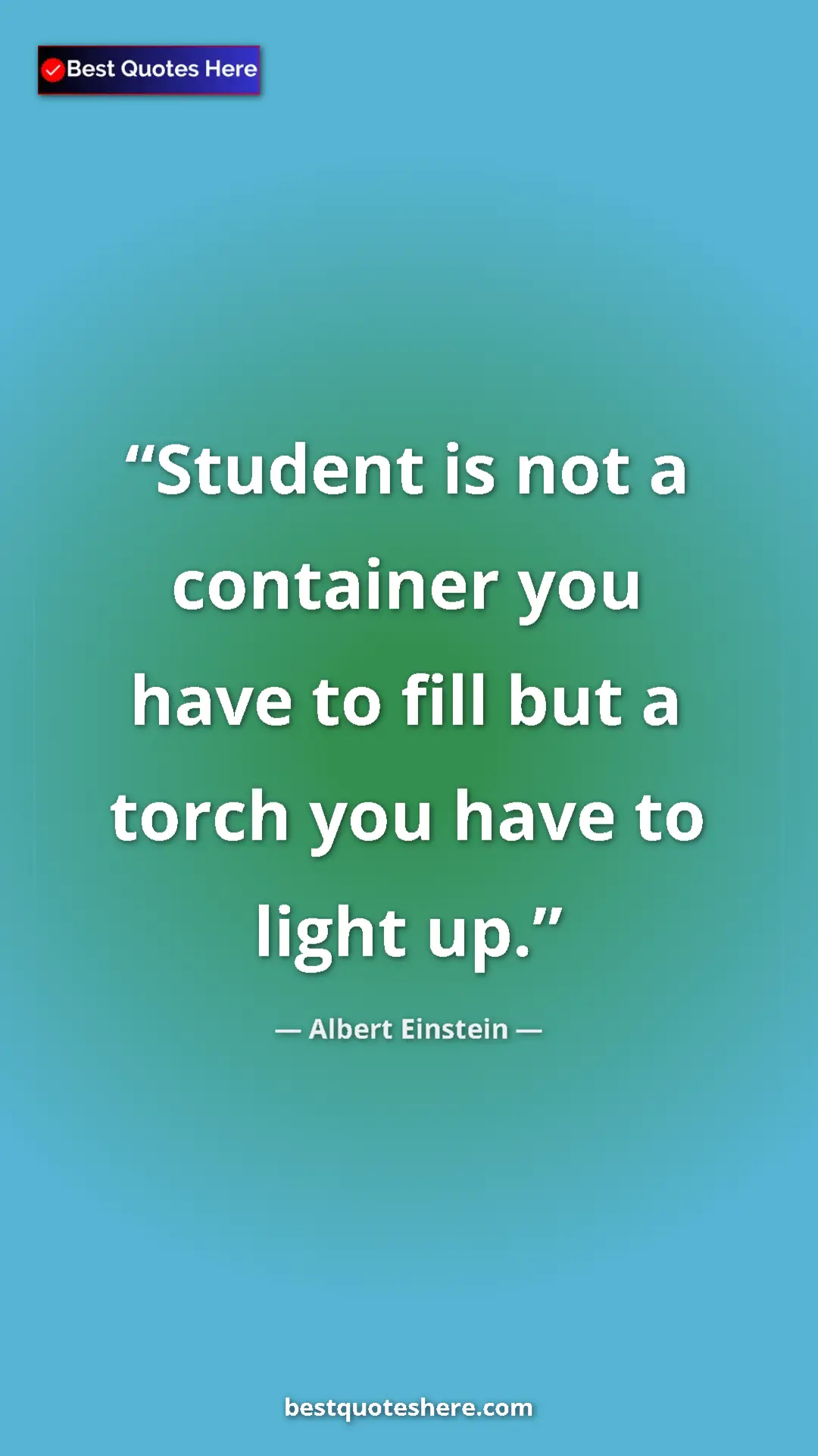 Albert Einstein Quote Card: "Student is not a container you have to fill but a torch you..." Pinterest quote poster by Albert Einstein: "Student is not a container you have to fill but a torch you..."