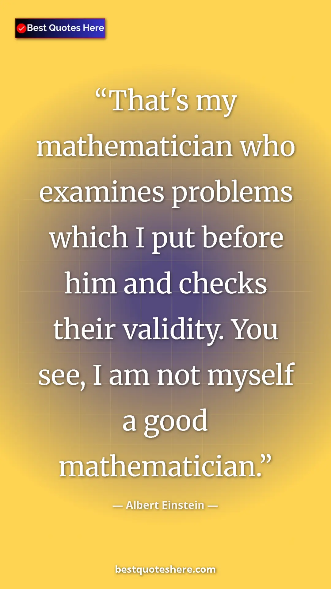 Pinterest quote poster by Albert Einstein: "That's my mathematician who examines problems which I put..."