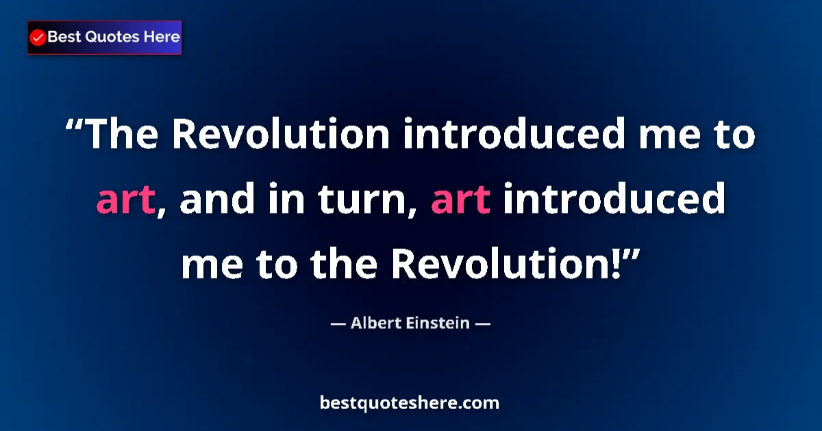 Quote by Albert Einstein: The Revolution introduced me to art, and in turn, 