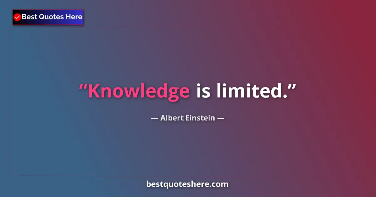 Image for the quote by Albert Einstein: Knowledge is limited....