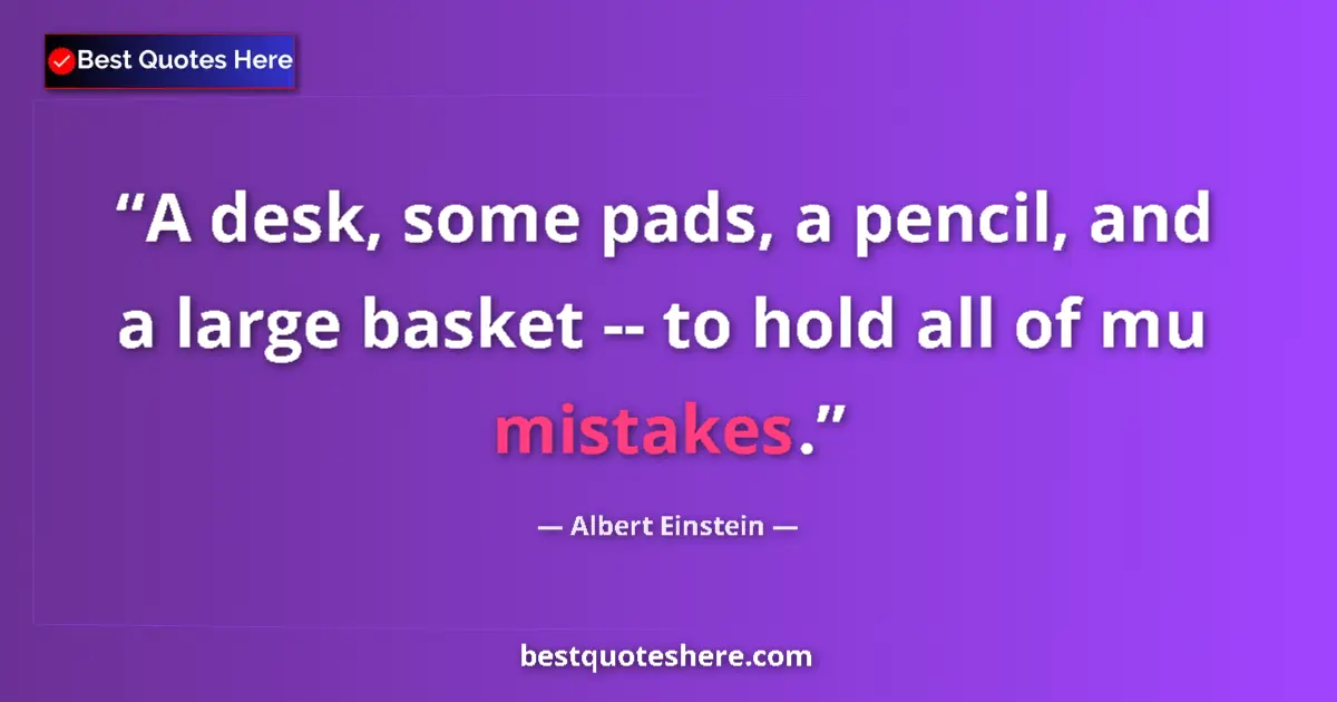 Quote by Albert Einstein: A desk, some pads, a pencil, and a large basket --