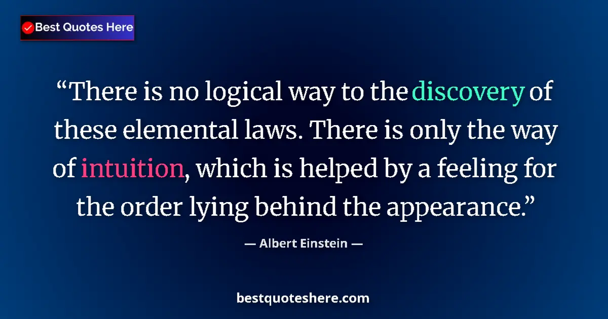 Quote by Albert Einstein: There is no logical way to the discovery of these