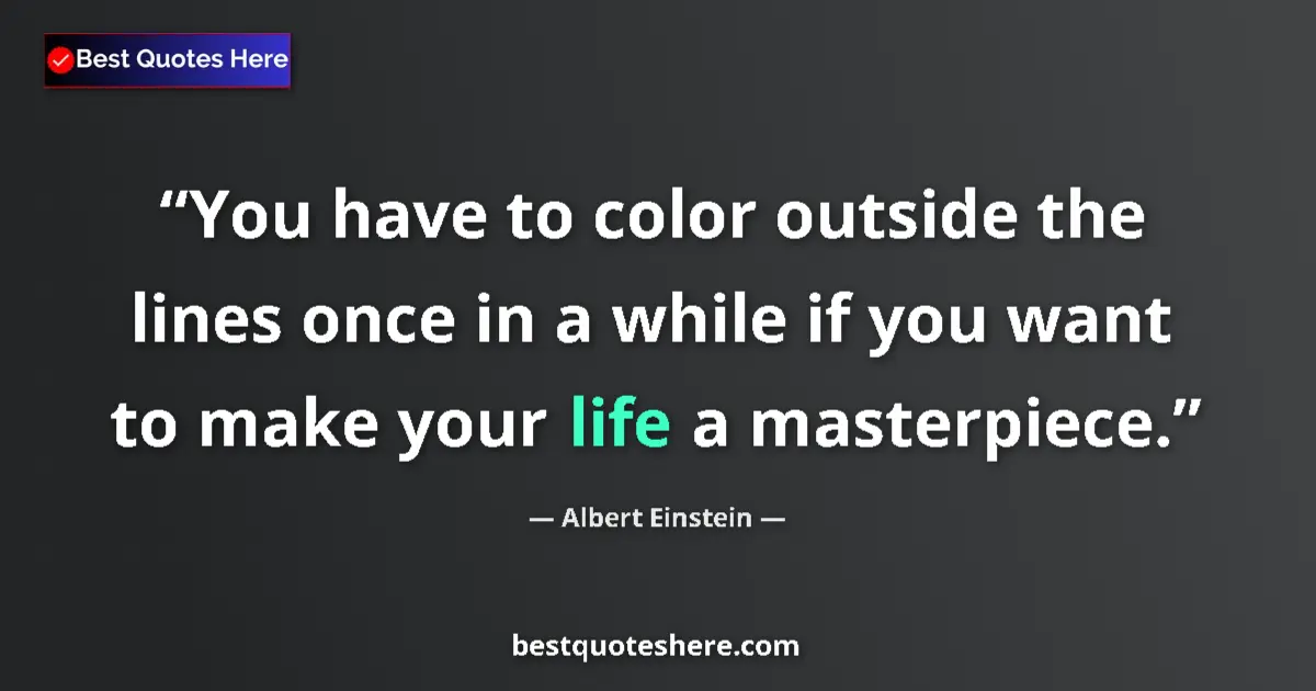 Quote by Albert Einstein: You have to color outside the lines once in a whil