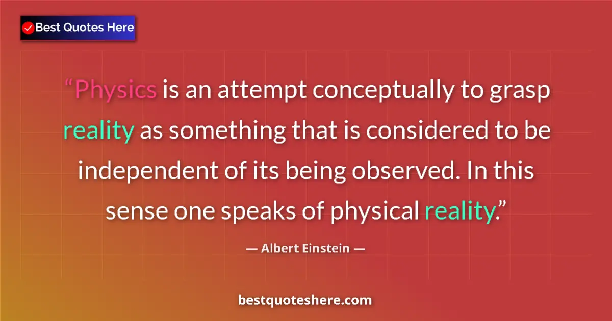 Quote by Albert Einstein: Physics is an attempt conceptually to grasp realit