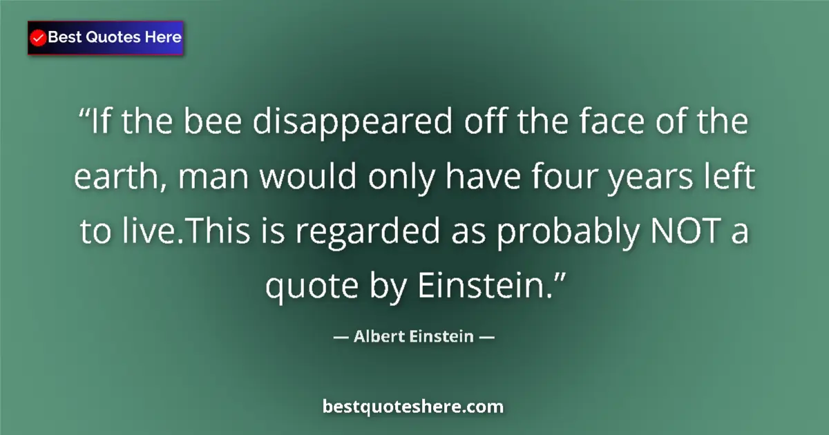 Quote by Albert Einstein: If the bee disappeared off the face of the earth, 