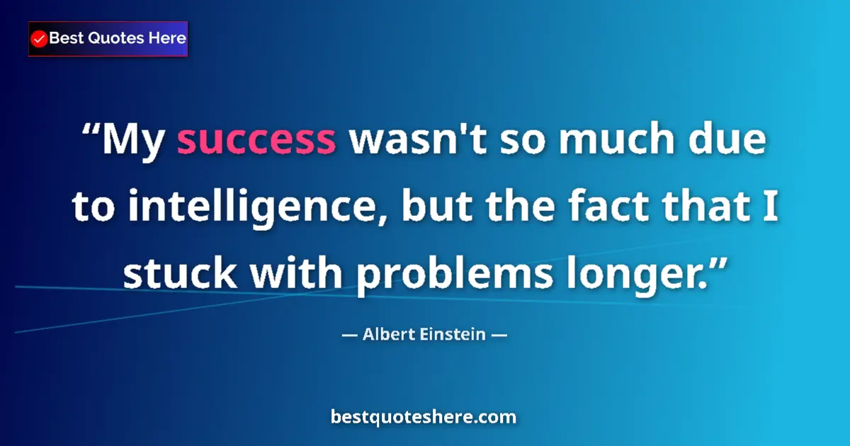 Quote by Albert Einstein: My success wasn't so much due to intelligence, but