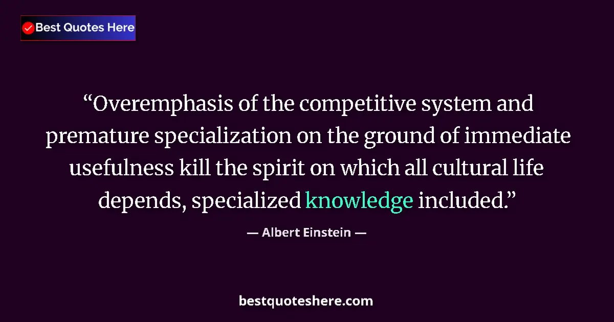 Quote by Albert Einstein: Overemphasis of the competitive system and prematu