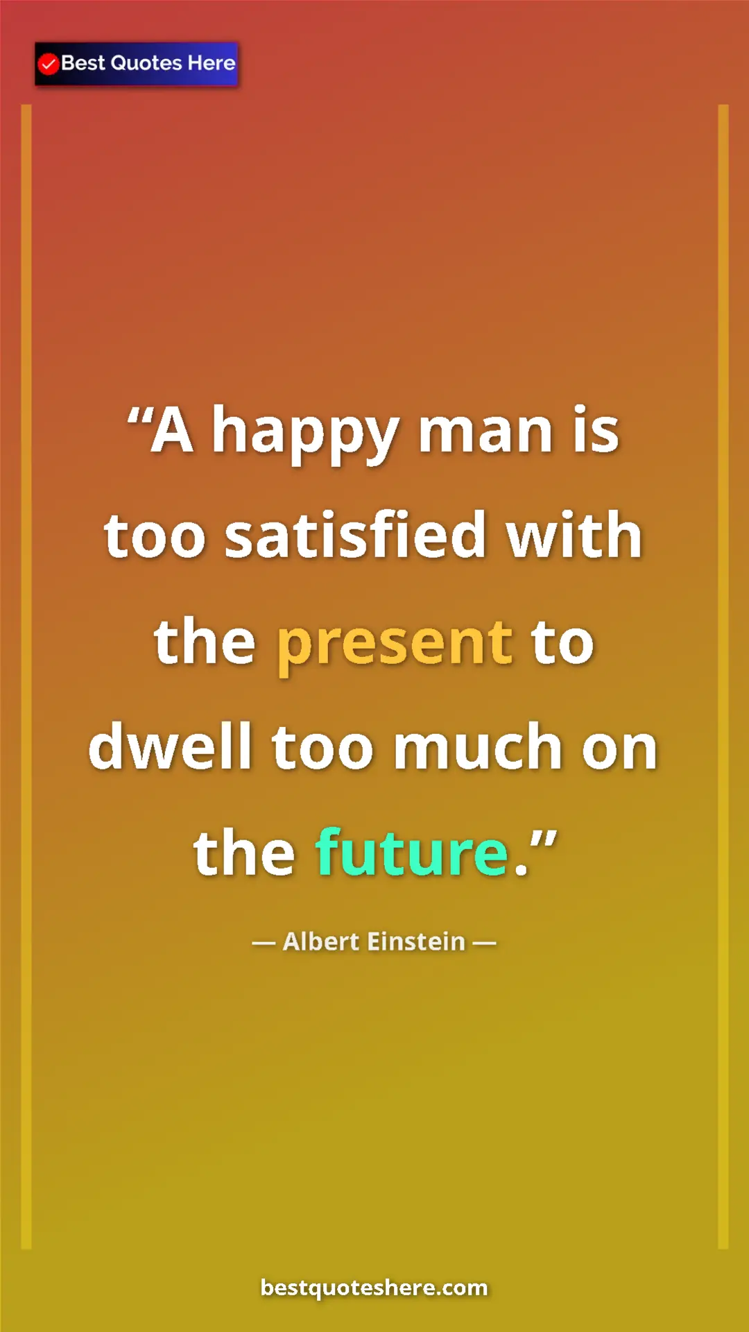 Pinterest quote poster by Albert Einstein: "A happy man is too satisfied with the present to dwell too..."