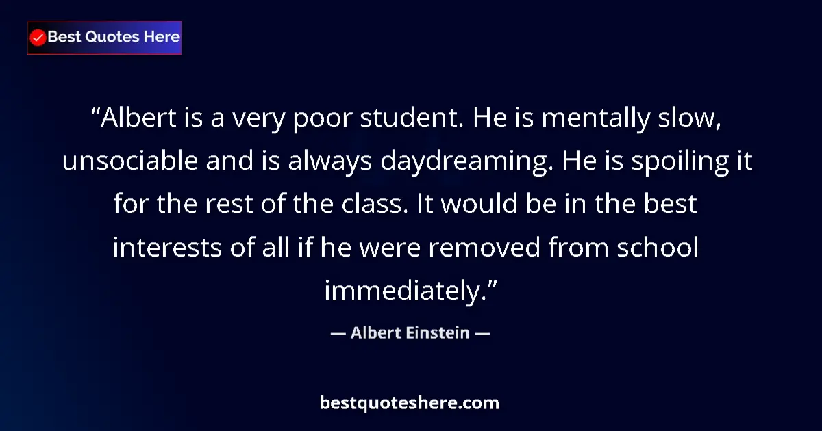 Quote by Albert Einstein: Albert is a very poor student. He is mentally slow