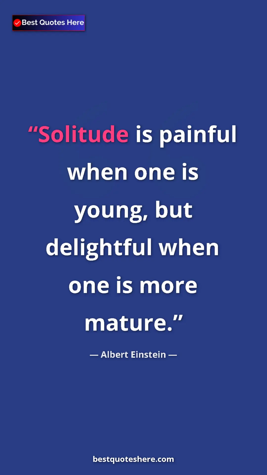 Pinterest quote poster by Albert Einstein: "Solitude is painful when one is young, but delightful when..."