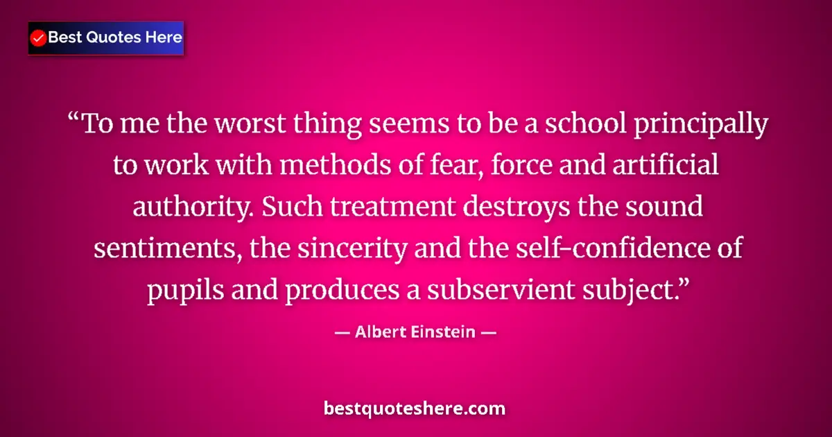 Quote by Albert Einstein: To me the worst thing seems to be a school princip