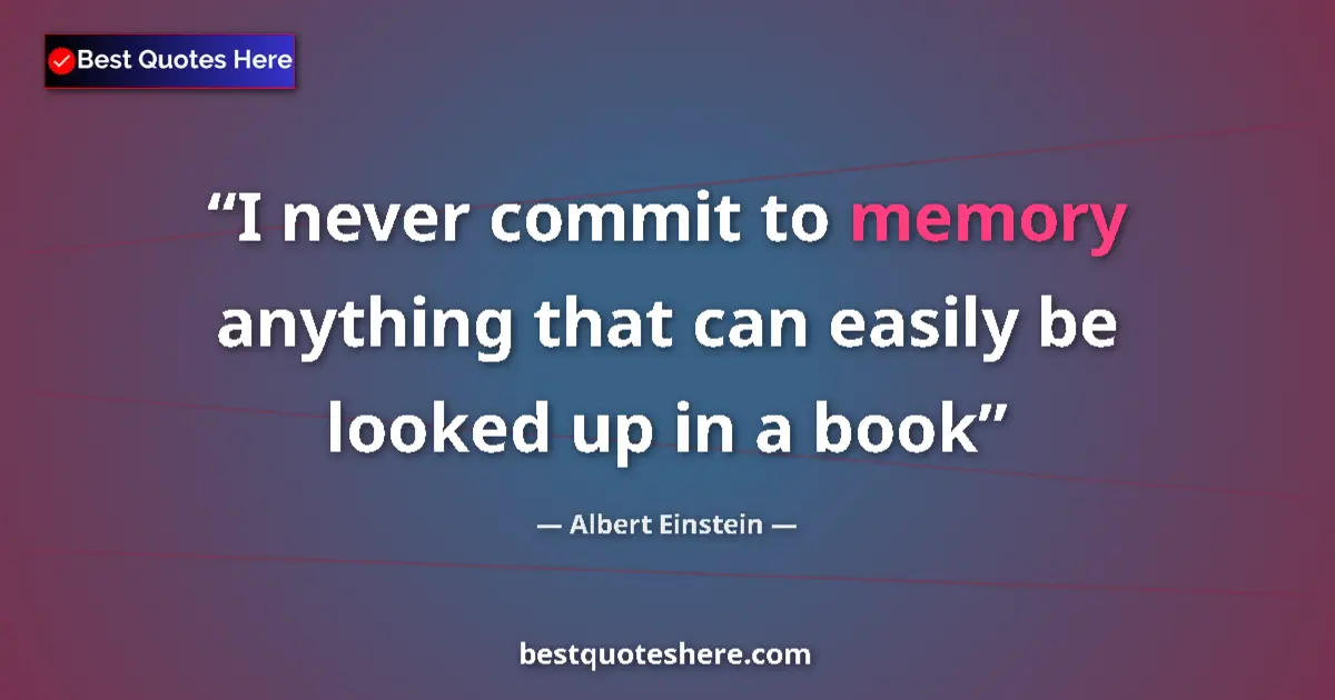 Albert Einstein quote: "I never commit to memory anything that can easily be looked..."