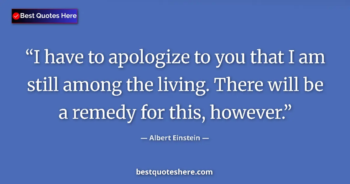Quote by Albert Einstein: I have to apologize to you that I am still among t
