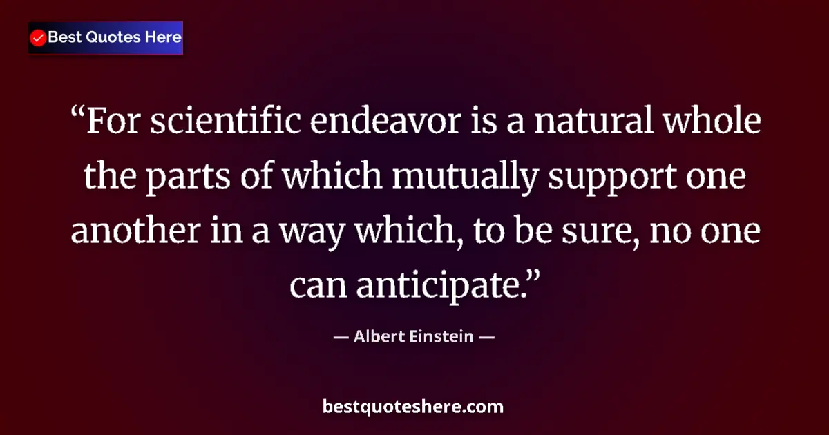 Quote by Albert Einstein: For scientific endeavor is a natural whole the par
