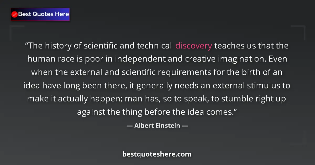 Quote by Albert Einstein: The history of scientific and technical discovery teaches us that the human race is poor in independ...