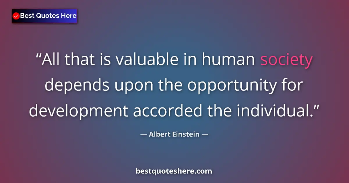 Quote by Albert Einstein: All that is valuable in human society depends upon