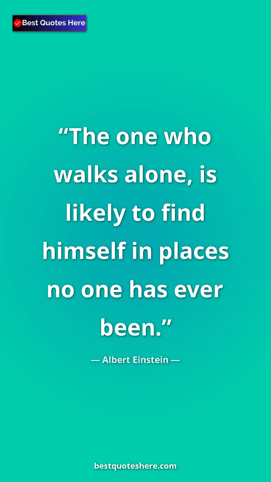 Pinterest quote poster by Albert Einstein: "The one who walks alone, is likely to find himself in..."