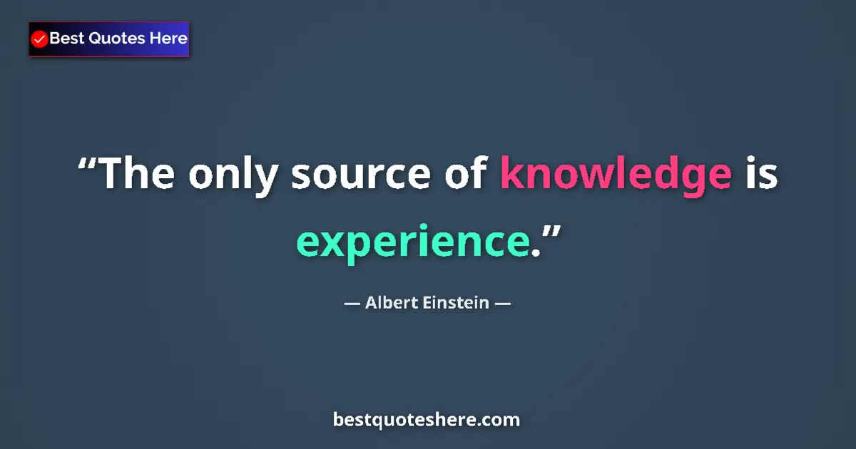 Quote by Albert Einstein: The only source of knowledge is experience.