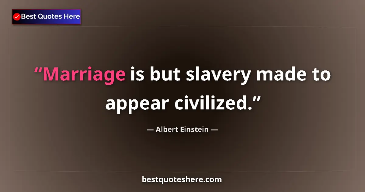 Image for the quote by Albert Einstein: Marriage is but slavery made to appear civilized....