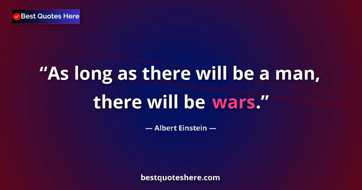 Quote by Albert Einstein: As long as there will be a man, there will be wars