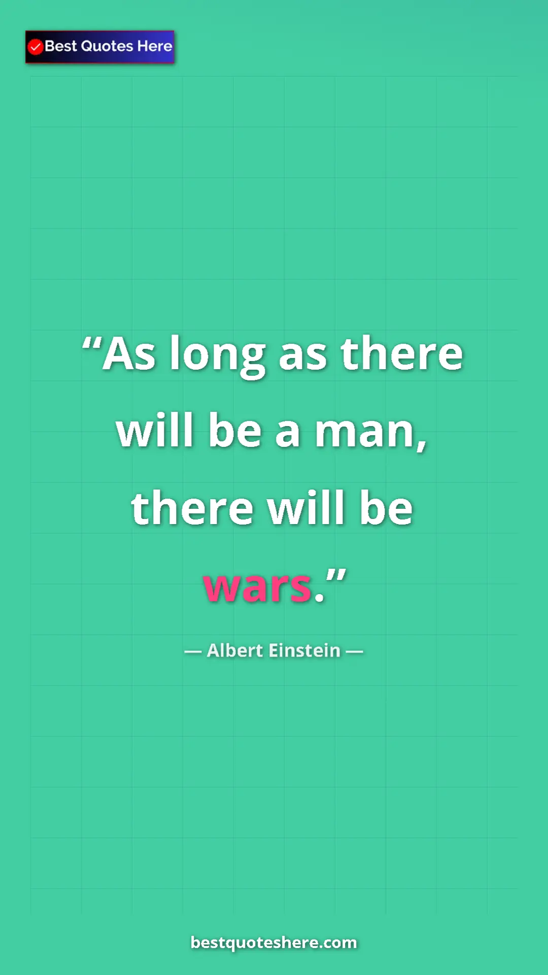 Pinterest quote poster by Albert Einstein: "As long as there will be a man, there will be wars."