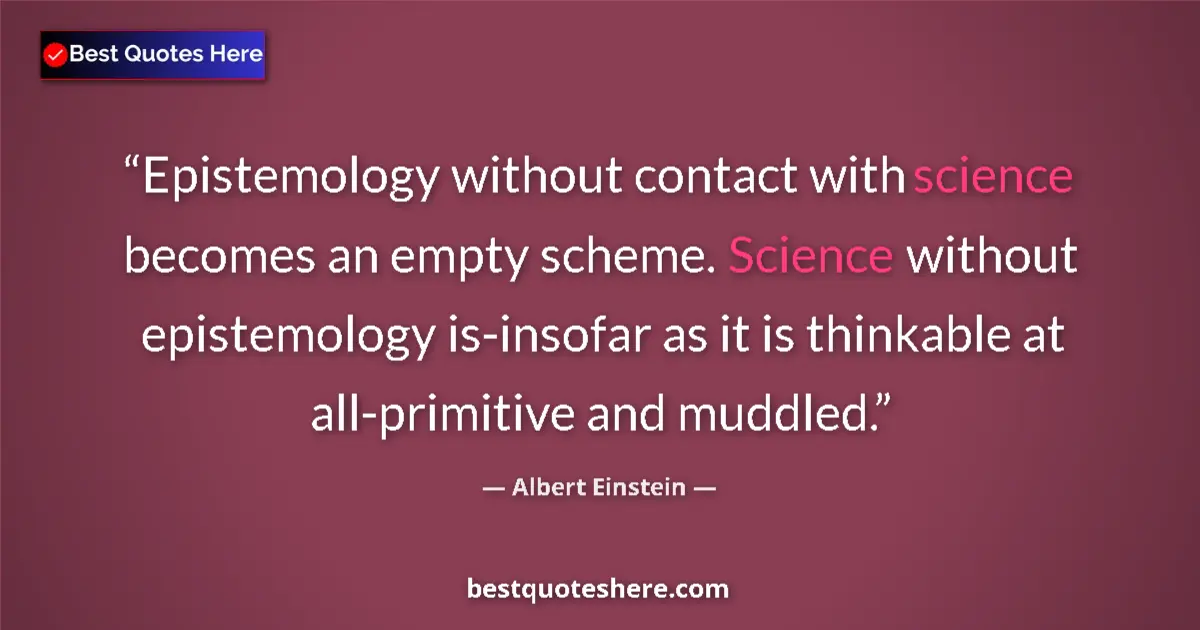 Quote by Albert Einstein: Epistemology without contact with science becomes